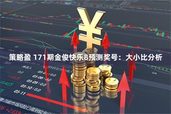 策略盈 171期金俊快乐8预测奖号：大小比分析