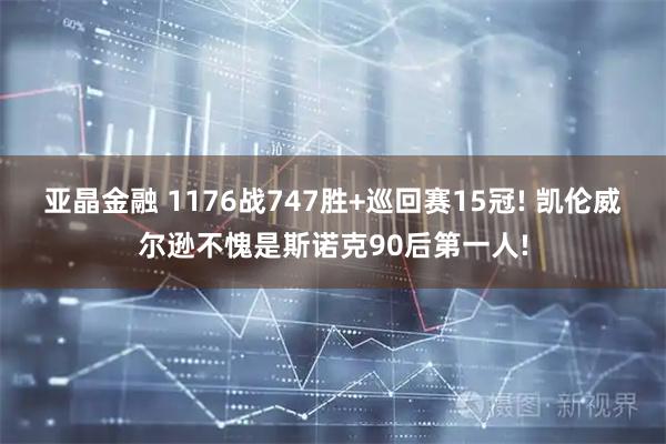亚晶金融 1176战747胜+巡回赛15冠! 凯伦威尔逊不愧是斯诺克90后第一人!