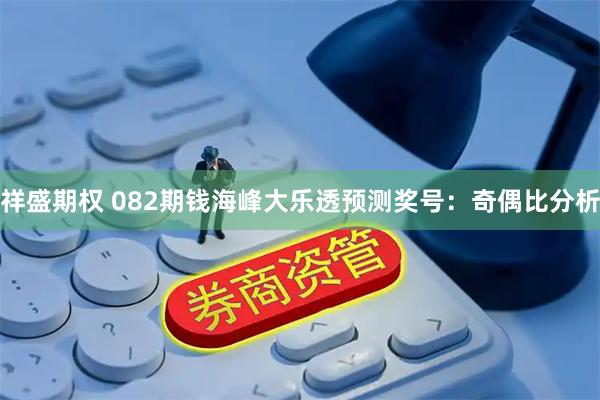 祥盛期权 082期钱海峰大乐透预测奖号：奇偶比分析