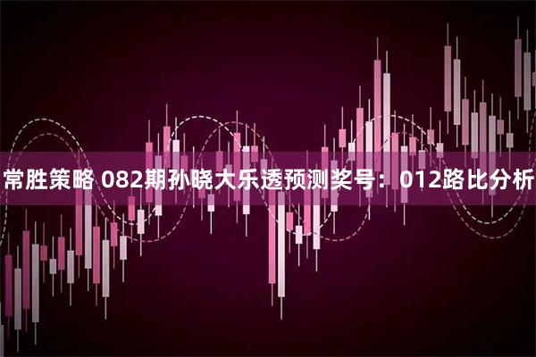 常胜策略 082期孙晓大乐透预测奖号：012路比分析