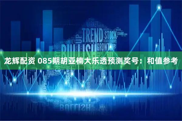 龙辉配资 085期胡亚楠大乐透预测奖号：和值参考
