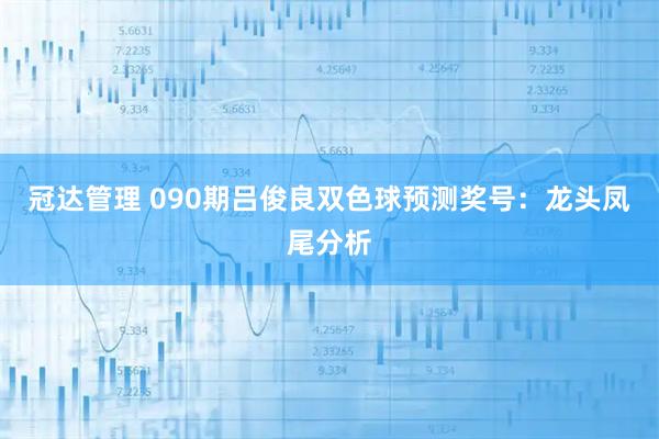 冠达管理 090期吕俊良双色球预测奖号:龙头凤尾分析