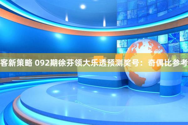 客新策略 092期徐芬领大乐透预测奖号：奇偶比参考